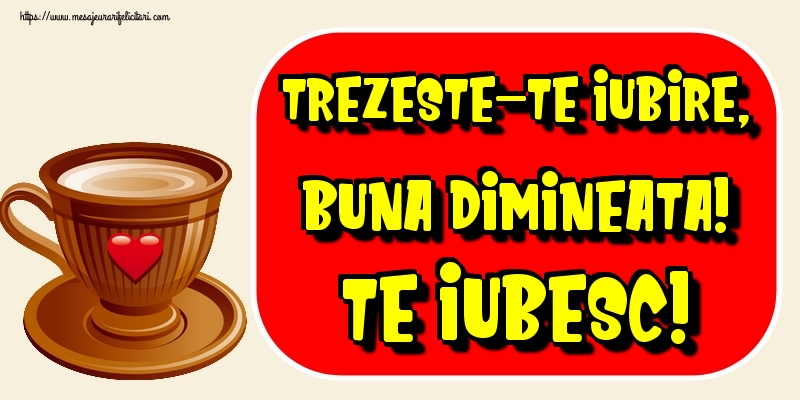 Trezeste-te Iubire, Buna dimineata! Te iubesc!