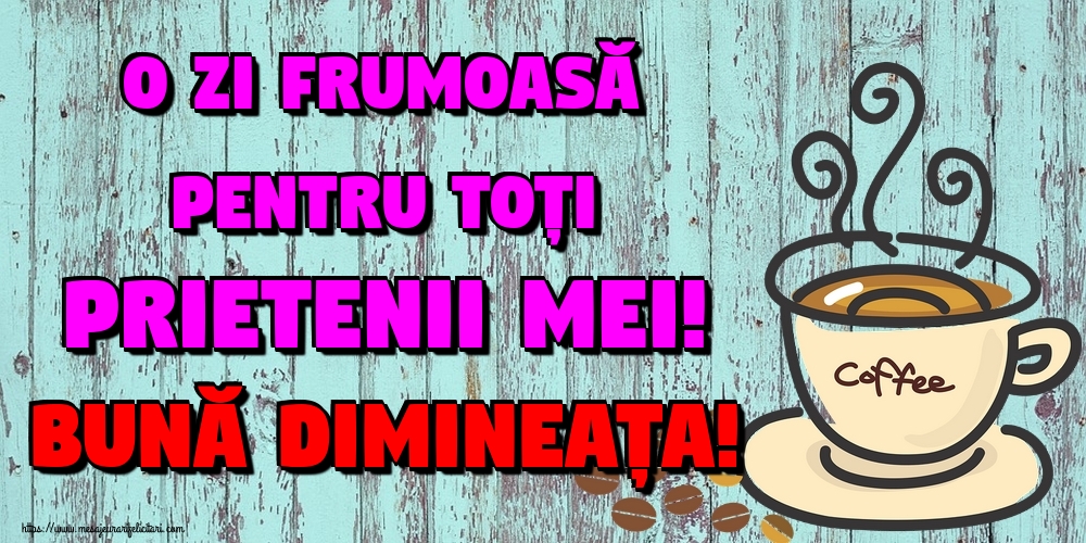 Felicitari de buna dimineata - O zi frumoasă pentru toți prietenii mei! Bună dimineața! - mesajeurarifelicitari.com