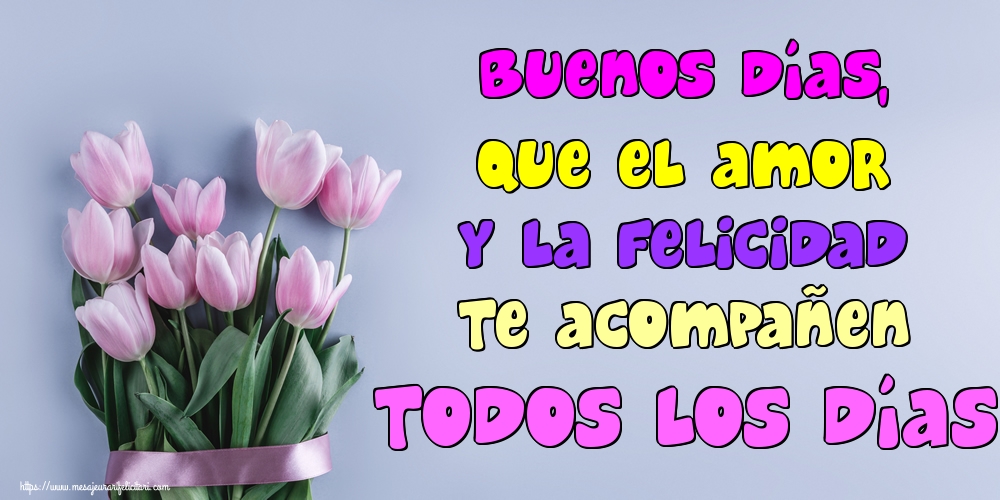 Felicitari de buna dimineata in Spaniola - Buenos días, que el amor y la felicidad te acompañen todos los días