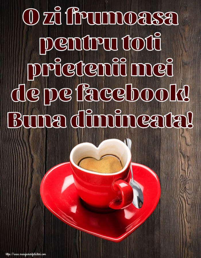 Buna dimineata O zi frumoasa pentru toti prietenii mei de pe facebook! Buna dimineata! ~ cană de cafea în formă de inimoară