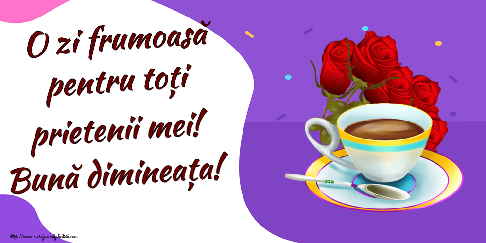 Descarca felicitarea - Felicitari de buna dimineata - ☕ O zi frumoasă pentru toți prietenii mei! Bună dimineața! ~ cafea și buchet de trandafiri - mesajeurarifelicitari.com