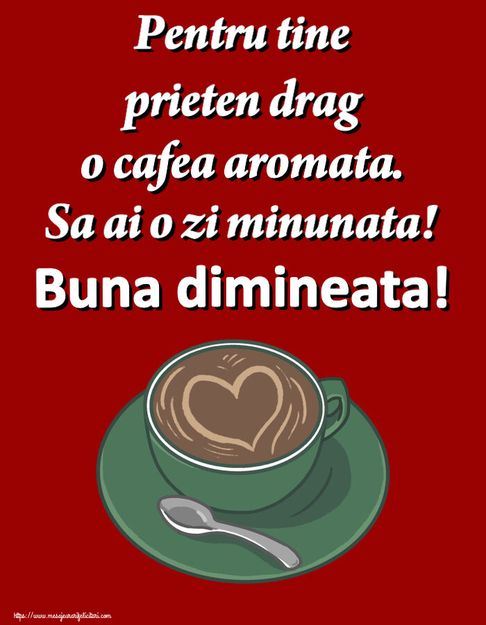 Felicitari de buna dimineata - ☕ Pentru tine prieten drag o cafea aromata. Sa ai o zi minunata! Buna dimineata! ~ cafea cu dragoste - mesajeurarifelicitari.com