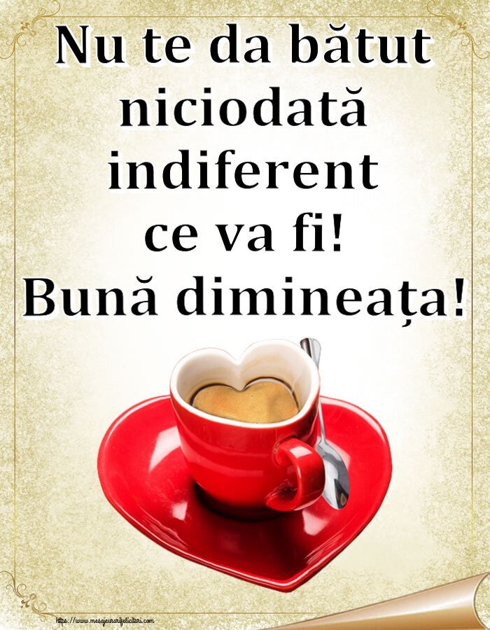 Buna dimineata Nu te da bătut niciodată indiferent ce va fi! Bună dimineața! ~ cană de cafea în formă de inimoară