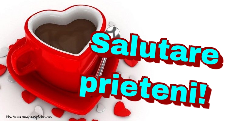 Felicitari de buna dimineata - Salutare prieteni! - mesajeurarifelicitari.com