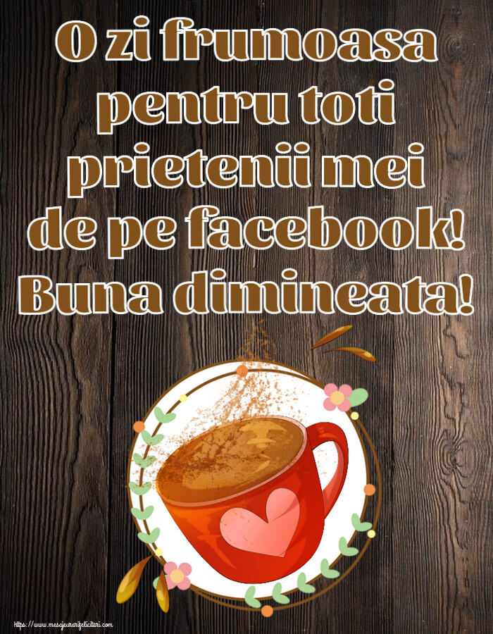 Buna dimineata O zi frumoasa pentru toti prietenii mei de pe facebook! Buna dimineata! ~ cană de cafea cu inimioară