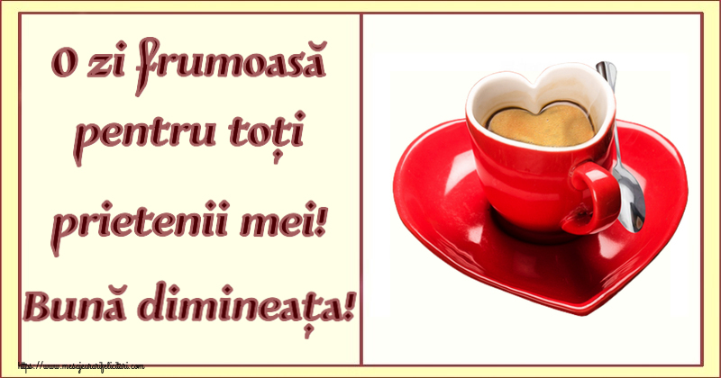Felicitari de buna dimineata - ☕ O zi frumoasă pentru toți prietenii mei! Bună dimineața! ~ cană de cafea în formă de inimoară - mesajeurarifelicitari.com