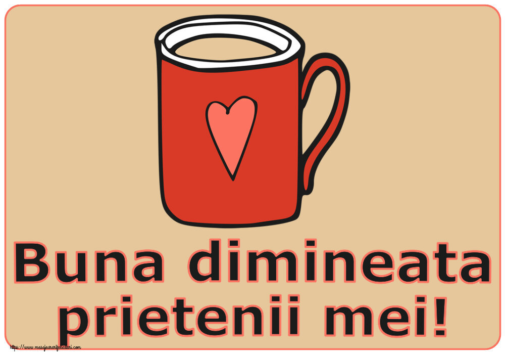 Buna dimineata Buna dimineata prietenii mei! ~ cană de cafea roșie cu inimă