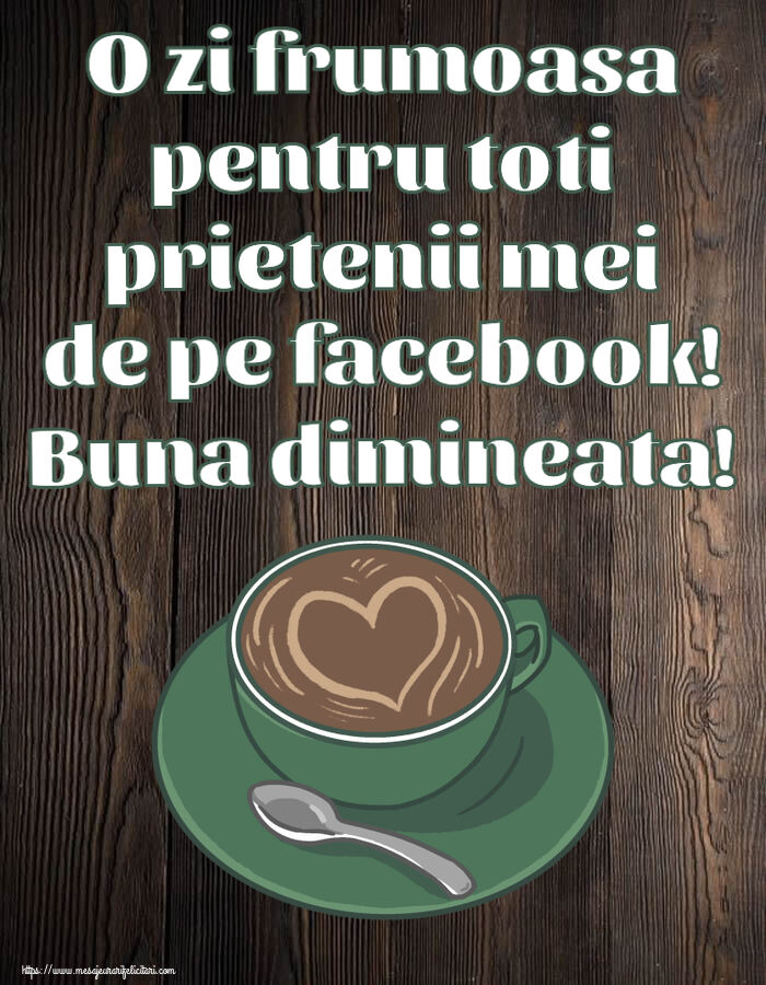 Buna dimineata O zi frumoasa pentru toti prietenii mei de pe facebook! Buna dimineata! ~ cafea cu dragoste