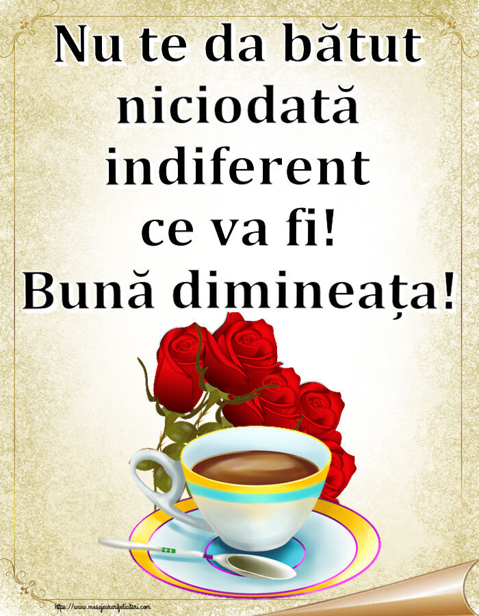 Buna dimineata Nu te da bătut niciodată indiferent ce va fi! Bună dimineața! ~ cafea și buchet de trandafiri