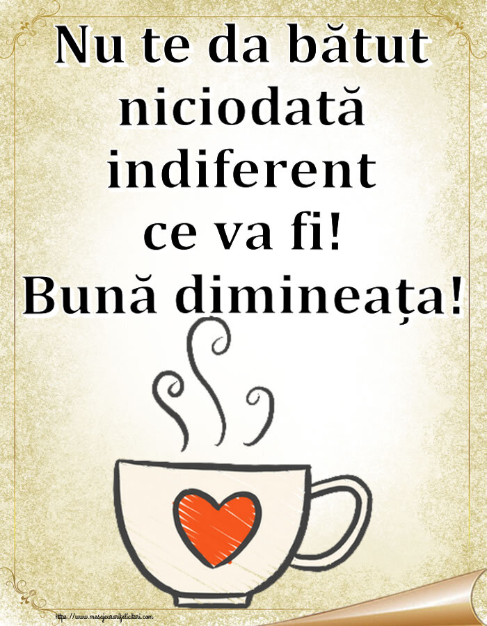 Buna dimineata Nu te da bătut niciodată indiferent ce va fi! Bună dimineața! ~ cană de cafea cu inimă