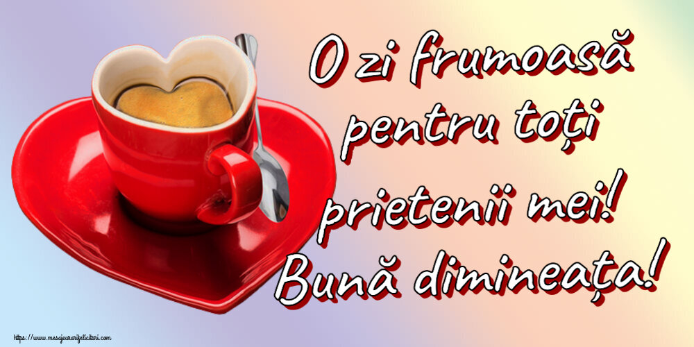 Felicitari de buna dimineata cu cafea - O zi frumoasă pentru toți prietenii mei! Bună dimineața!