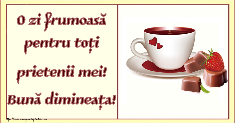 Descarca felicitarea - Felicitari de buna dimineata - ☕ O zi frumoasă pentru toți prietenii mei! Bună dimineața! ~ cafea cu bomboane din dragoste - mesajeurarifelicitari.com