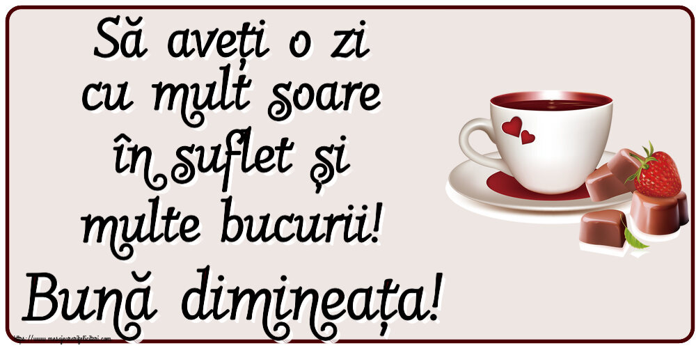 Buna dimineata Să aveți o zi cu mult soare în suflet și multe bucurii! Bună dimineața! ~ cafea cu bomboane din dragoste