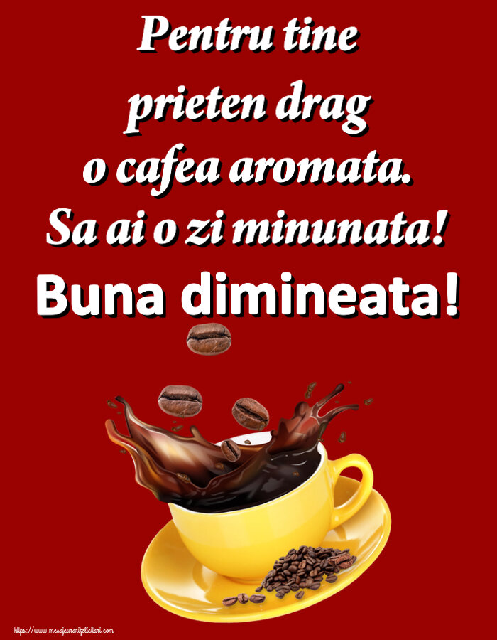 Felicitari de buna dimineata - ☕ Pentru tine prieten drag o cafea aromata. Sa ai o zi minunata! Buna dimineata! - mesajeurarifelicitari.com