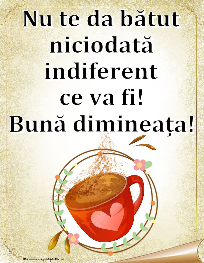 Descarca felicitarea - Felicitari de buna dimineata - ☕ Nu te da bătut niciodată indiferent ce va fi! Bună dimineața! ~ cană de cafea cu inimioară - mesajeurarifelicitari.com