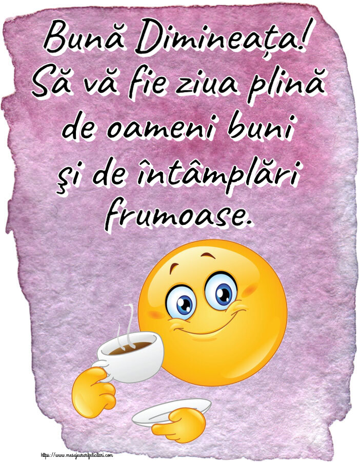 Buna dimineata Bună Dimineața! Să vă fie ziua plină de oameni buni şi de întâmplări frumoase. ~ emoticoană care bea cafea