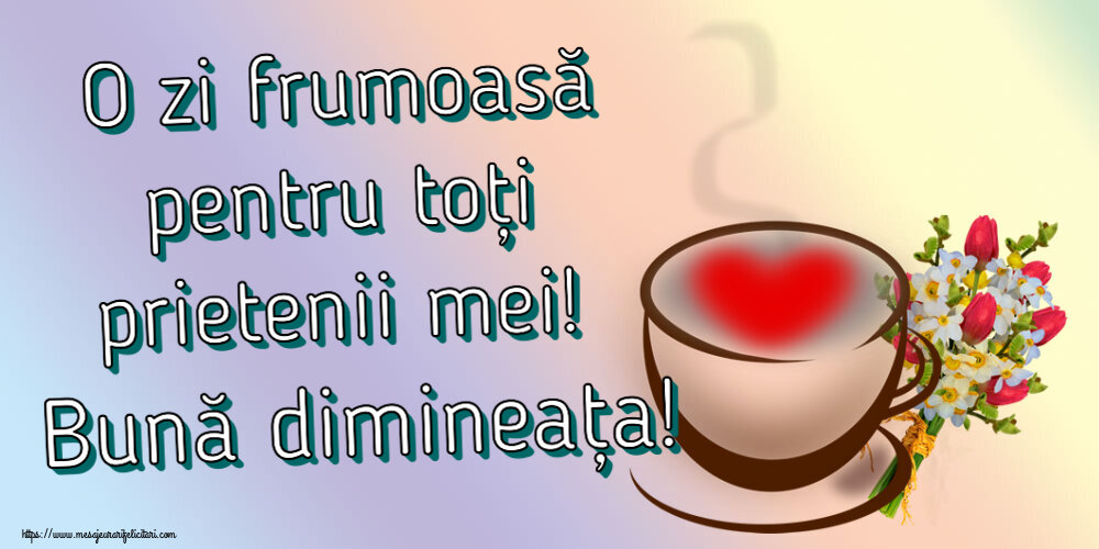 Felicitari de buna dimineata - ☕ O zi frumoasă pentru toți prietenii mei! Bună dimineața! ~ cană de cafea cu inimioară și flori - mesajeurarifelicitari.com