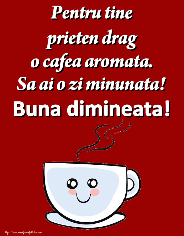 Felicitari de buna dimineata - ☕ Pentru tine prieten drag o cafea aromata. Sa ai o zi minunata! Buna dimineata! ~ cană de cafea simpatică - mesajeurarifelicitari.com