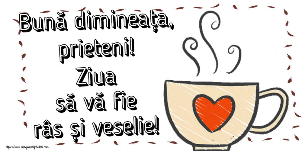 Buna dimineata Bună dimineața, prieteni! Ziua să vă fie râs și veselie! ~ cană de cafea cu inimă