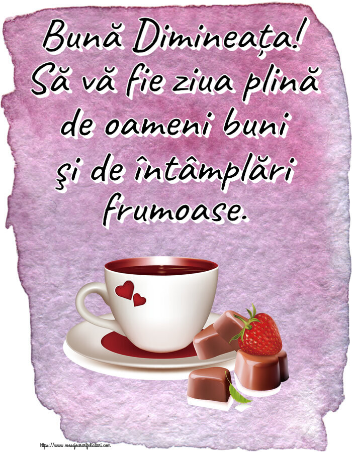 Buna dimineata Bună Dimineața! Să vă fie ziua plină de oameni buni şi de întâmplări frumoase. ~ cafea cu bomboane din dragoste