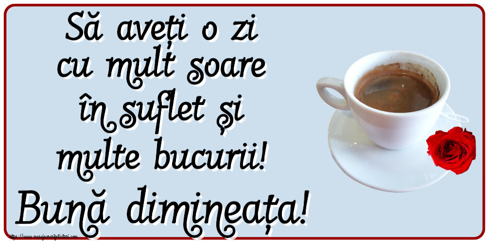 Buna dimineata Să aveți o zi cu mult soare în suflet și multe bucurii! Bună dimineața! ~ cafea și trandafir