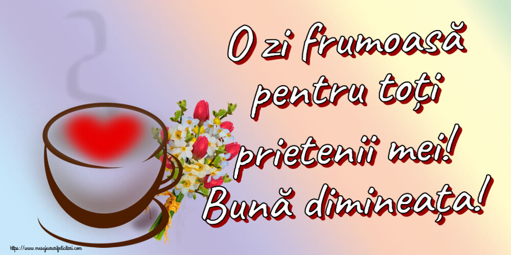 Felicitari de buna dimineata - ☕ O zi frumoasă pentru toți prietenii mei! Bună dimineața! ~ cană de cafea cu inimioară și flori - mesajeurarifelicitari.com