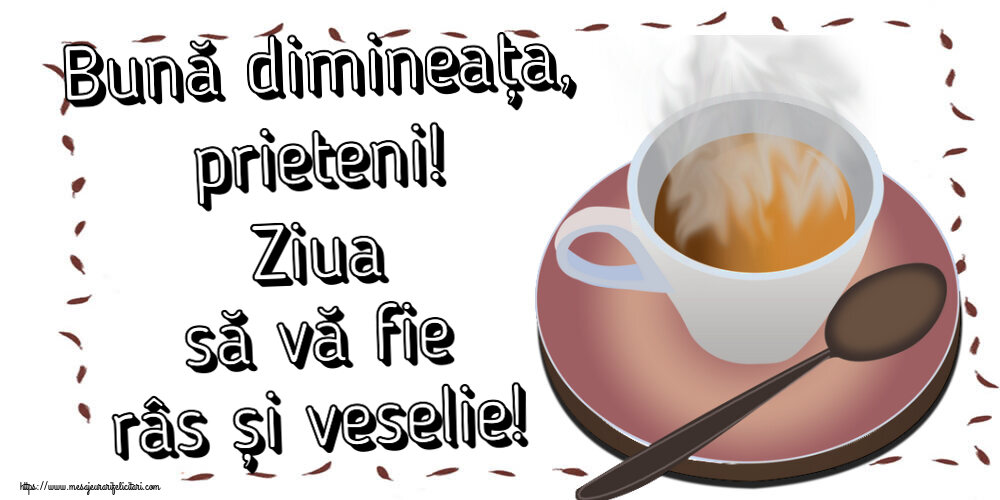 Buna dimineata Bună dimineața, prieteni! Ziua să vă fie râs și veselie! ~ cană de cafea fierbinte