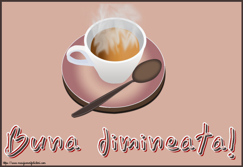 Felicitari de buna dimineata - ☕ Buna dimineata! ~ cană de cafea fierbinte - mesajeurarifelicitari.com