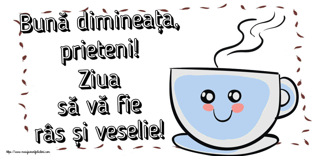 Buna dimineata Bună dimineața, prieteni! Ziua să vă fie râs și veselie! ~ cană de cafea simpatică