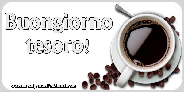 Felicitari de buna dimineata in Italiana - Buongiorno tesoro!