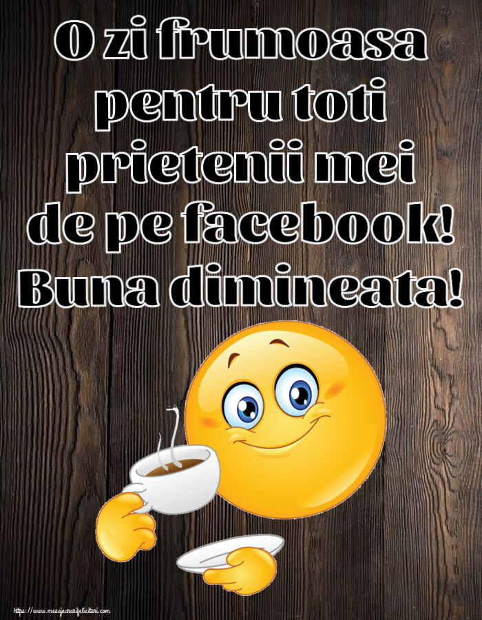 Felicitari de buna dimineata - ☕ O zi frumoasa pentru toti prietenii mei de pe facebook! Buna dimineata! ~ emoticoană care bea cafea - mesajeurarifelicitari.com