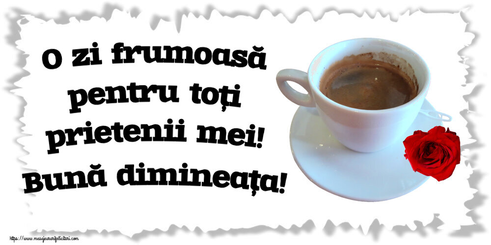 Cele mai apreciate felicitari de buna dimineata cu cafea - O zi frumoasă pentru toți prietenii mei! Bună dimineața!