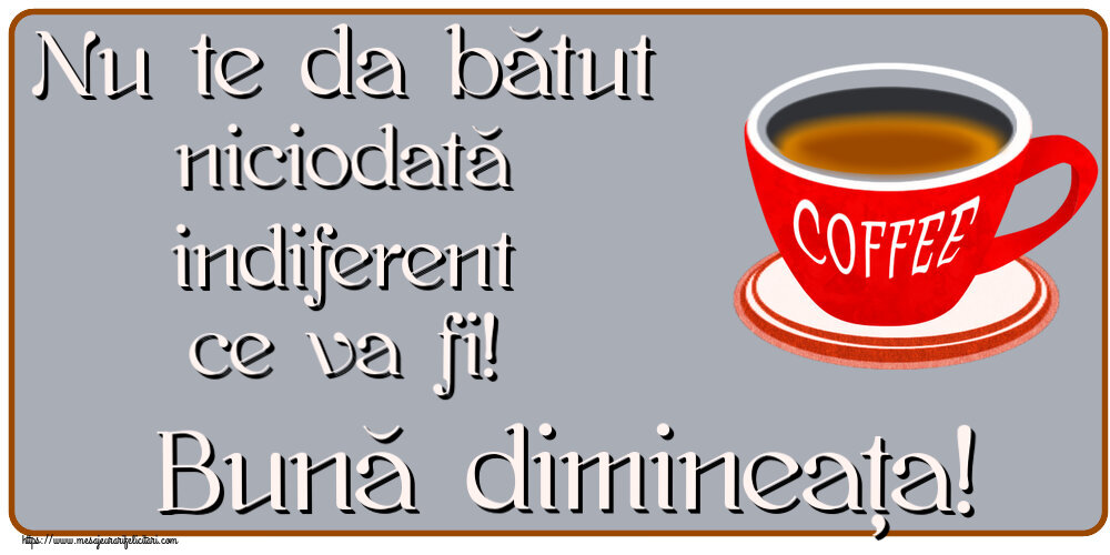 Buna dimineata Nu te da bătut niciodată indiferent ce va fi! Bună dimineața! ~ cană de cafea roșie