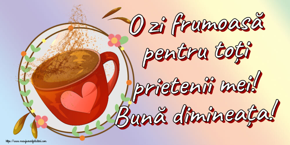 O zi frumoasă pentru toți prietenii mei! Bună dimineața! ~ cană de cafea cu inimioară