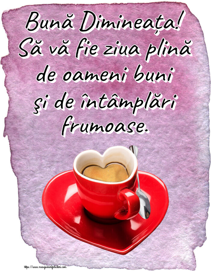Bună Dimineața! Să vă fie ziua plină de oameni buni şi de întâmplări frumoase. ~ cană de cafea în formă de inimoară