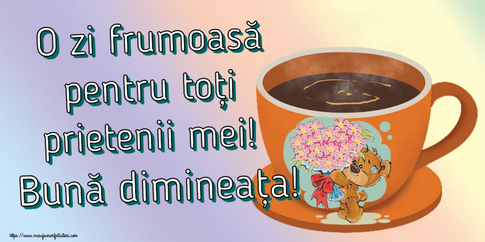 Felicitari de buna dimineata - ☕ O zi frumoasă pentru toți prietenii mei! Bună dimineața! ~ cană de cafea cu Teddy - mesajeurarifelicitari.com