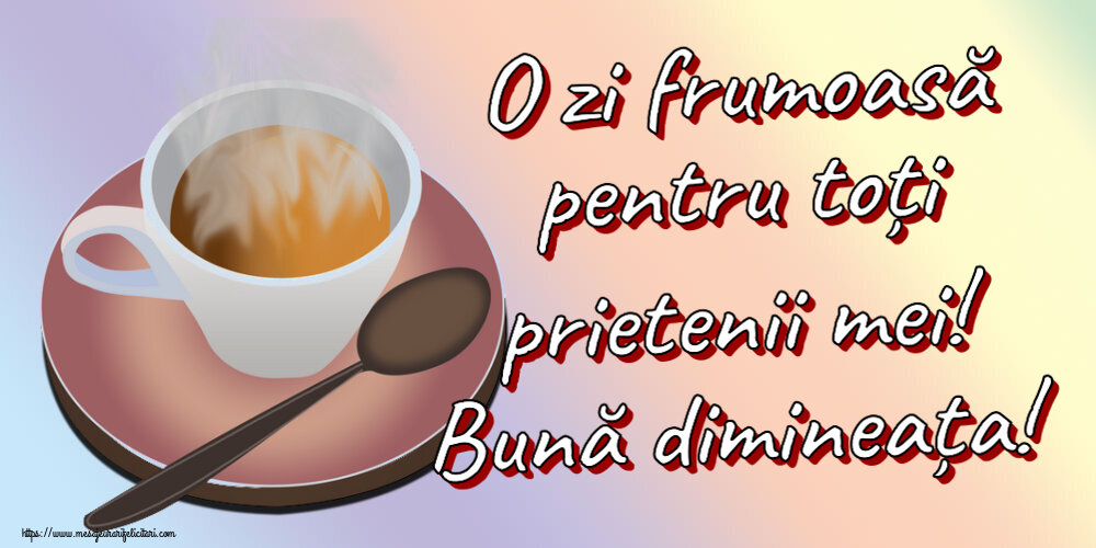 Felicitari de buna dimineata - ☕ O zi frumoasă pentru toți prietenii mei! Bună dimineața! ~ cană de cafea fierbinte - mesajeurarifelicitari.com
