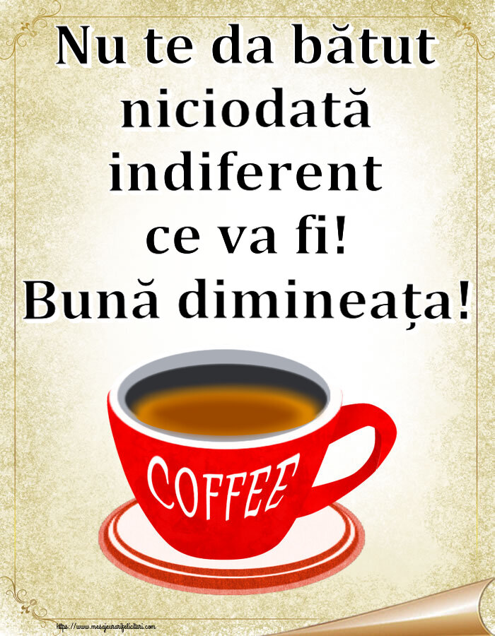 Felicitari de buna dimineata - ☕ Nu te da bătut niciodată indiferent ce va fi! Bună dimineața! ~ cană de cafea roșie - mesajeurarifelicitari.com