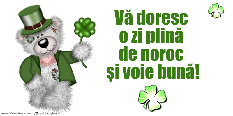 Vă doresc o zi plină de noroc și voie bună!