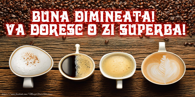 Buna dimineata! Va doresc o zi superba!