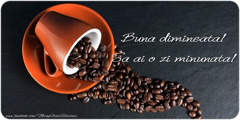 Felicitari de buna dimineata - Sa ai o zi minunata - mesajeurarifelicitari.com