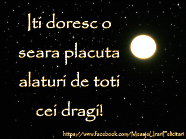 Iti doresc o seara placuta alaturi de toti cei dragi!