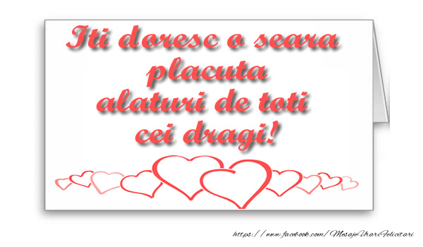 Iti doresc o seara placuta alaturi de toti cei dragi!