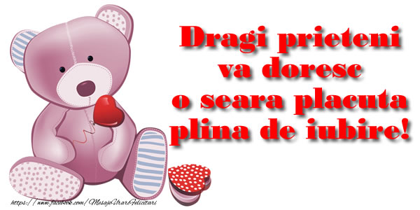 Dragi prieteni va doresc o seara placuta plina de iubire!