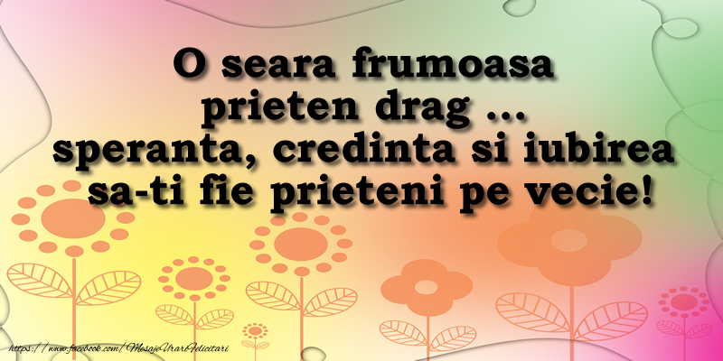 O seara frumoasa prieten drag ... speranta, credinta si iubirea sa-ti fie prieteni pe vecie!