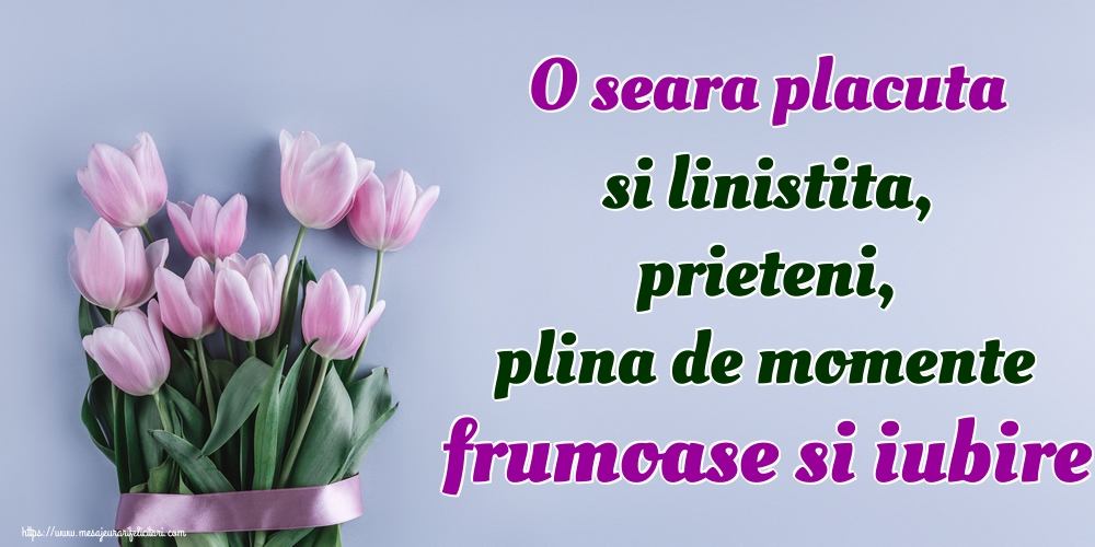 Felicitari de buna seara - O seara placuta si linistita, prieteni, plina de momente frumoase si iubire - mesajeurarifelicitari.com