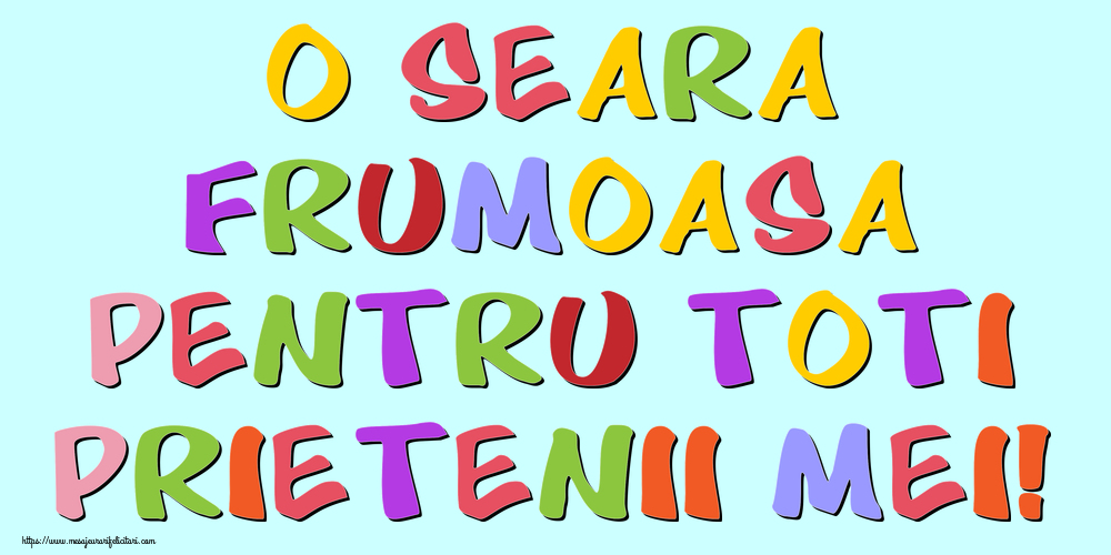 O seara frumoasa pentru toti prietenii mei!