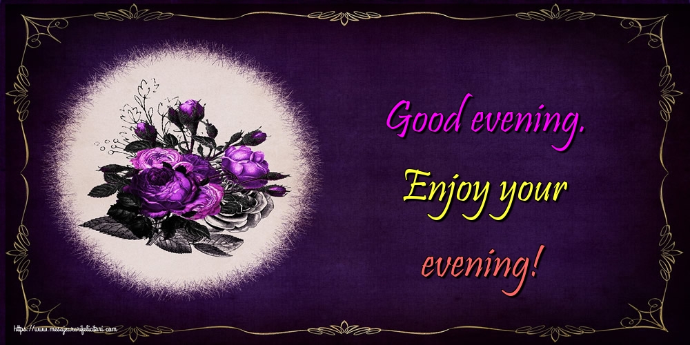 Felicitari de buna seara in Engleza - Good evening. Enjoy your evening!