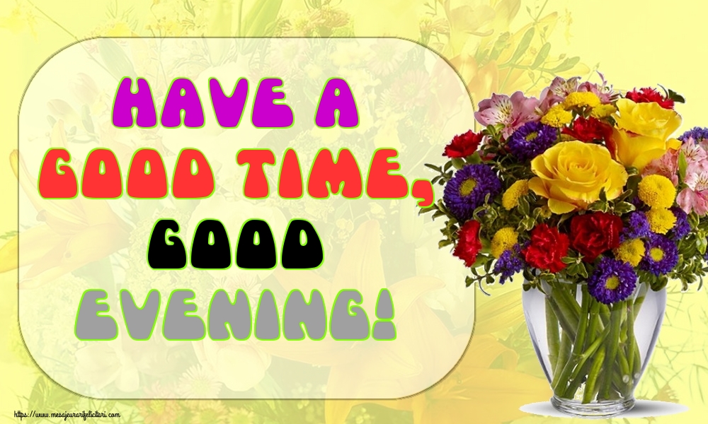 Felicitari de buna seara in Engleza - Have a good time, Good evening!