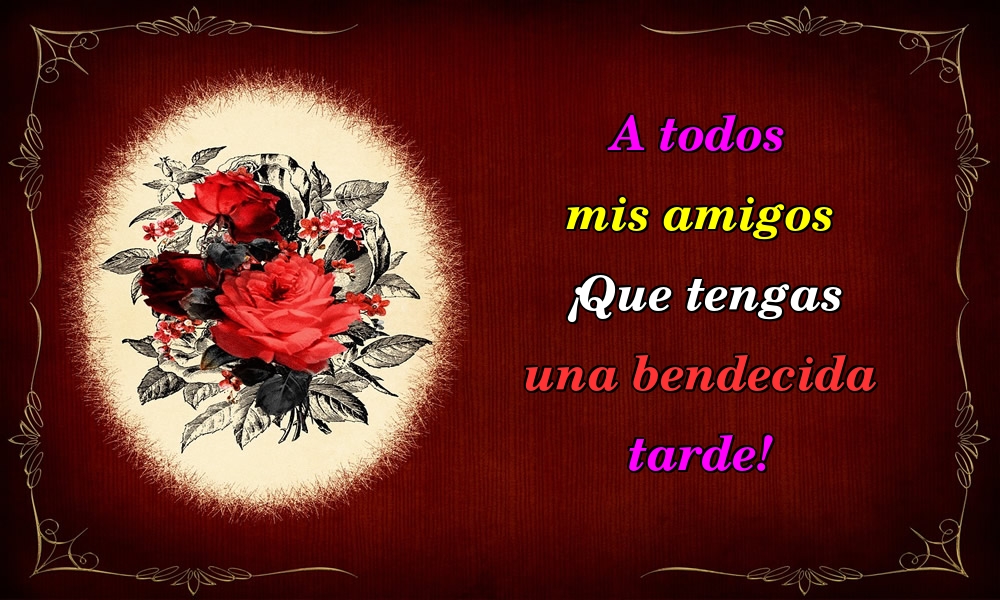 Felicitari de buna seara in Spaniola - A todos mis amigos ¡Que tengas una bendecida tarde!